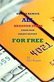 How to Remove ALL Negative Items from your Credit Report: Do It Yourself Guide to Dramatically Increase Your Credit Rating