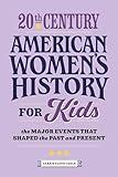 20th Century American Women's History for Kids: The Major Events that Shaped the Past and Present (History by Century)