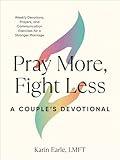 Pray More, Fight Less: A Couple's Devotional: Weekly Devotions, Prayers, and Communication Exercises for a Stronger Marriage