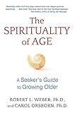 The Spirituality of Age: A Seeker's Guide to Growing Older