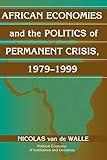 African Economies and the Politics of Permanent Crisis, 1979–1999 (Political Economy of Institutions and Decisions)