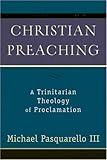 Christian Preaching: A Trinitarian Theology of Proclamation