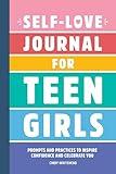 Self-Love Journal for Teen Girls: Prompts and Practices to Inspire Confidence and Celebrate You