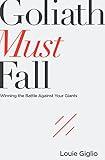 Goliath Must Fall: Winning the Battle Against Your Giants