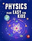Physics Made Easy For Kids: A Complete STEM Guide for Ages 8–12 with Fun Hands-On Projects in Motion, Gravity, and Energy Perfect for Classrooms & Homeschool (Smart STEM Made Easy for Kids Book 1)