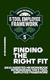 Finding the Right Fit : An AI Assisted HR Workbook Introducing The 5 Tool Employee Framework