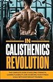 Calisthenics Revolution: The Complete Guide to Building Strength, Gaining Flexibility, and Achieving Your Fitness Goals with Bodyweight Training (Healthy Living Library)