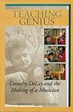Teaching Genius: Dorothy DeLay and the Making of a Musician (Amadeus)