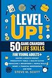 Level Up! 50 Game-Changing Life Skills for Young Adults+: Master a Growth Mindset, Productivity Tools, Healthy Eating, Biohacking, Brainpower, People Skills, Money, Financial Independence, and More