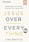 Jesus Over Everything Video Study: Uncomplicating the Daily Struggle to Put Jesus First