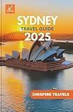 Sydney Travel Guide 2025: Revealing The City’s Unseen Wonders, Iconic Landmarks, and Hidden Local Experiences for Every Adventurer