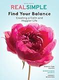REAL SIMPLE Find Your Balance: Creating a Calm and Happier Life