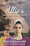 Allie's Amish Family Miracle: An Amish Fiction Christian Novel (The Amish Women of Lawrence County)