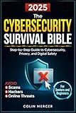 The Cybersecurity Survival Bible: Avoid Scams, Hackers, and Online Threats with a Step-by-Step Guide to Cybersecurity, Privacy, and Digital Safety for Seniors and Beginners