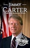 Jimmy Carter: A Life from Beginning to End (Biographies of US Presidents)