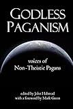 Godless Paganism: Voices of Non-Theistic Pagans