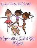 Dancer Coloring Book for Kids: Gymnastics, Ballet, Tap & Jazz: Dancing Gift for Girls, with 40 Illustrations Including Hearts, Stars, Tu-tus, Animals and Flowers