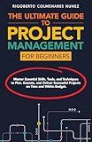The ultimate guide to project management for beginners: Master Essential Skills, Tools, and Techniques to Plan, Execute, and Deliver Successful Projects on Time and Within Budget.