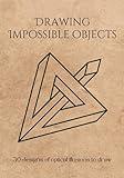 DRAWING IMPOSSIBLE OBJECTS: 30 designs of optical illusions to draw. Creative gift for impossible figures enthusiasts.