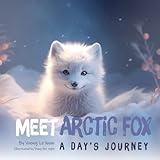 Meet Arctic Fox: A Day's Journey. A book for helping children explore nature and learn about animals: A part of: Meet [animal]: a day's journey