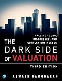 Dark Side of Valuation, The: Valuing Young, Distressed, and Complex Businesses