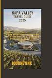 Napa Valley Travel Guide 2025: Your Essential Companion to Wineries, Spas, Outdoor Adventures, and Hidden Gems