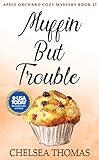 Muffin But Trouble (Apple Orchard Cozy Mystery Book 17)