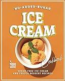 No-Added-Sugar Ice Cream Cookbook: Sugar-Free Ice Cream and Frozen Dessert Recipes