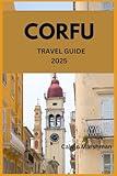 CORFU TRAVEL GUIDE: The Timeless Island of Beauty, Culture, and Adventure