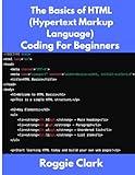 The Basics of HTML (Hypertext Markup Language) Coding For Beginners: Learn Foundational HTML Programming Concepts