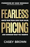 Fearless Pricing: Ignite Your Team, Own Your Value, and Command What You Deserve