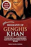 BIOGRAPHY OF GENGHIS KHAN: A Narrative of the Nomad Warlord Who Built an Empire from the Steppes and Redrew the Map of the World (historical biographies)