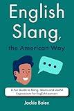 English Slang, the American Way: A Fun Guide to Slang, Idioms and Useful Expressions for English Learners (A+ English for Intermediate)