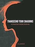 Transcend Your Shadows: A Comprehensive Shadow Work Journal for Healing Your Inner Child and Embracing Your True Self