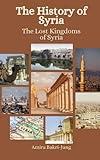 The History of Syria: The Lost Kingdoms of Syria