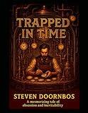 Trapped In Time a breathtaking steampunk science fiction epic: A mesmerizing tale of obsession and inevitability