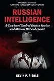 Russian Intelligence: A Case-based Study of Russian Services and Missions Past and Present