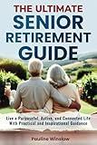 The Ultimate Senior Retirement Guide: Live a Purposeful, Active, and Connected Life With Practical and Inspirational Guidance (The Ultimate Senior ... Travel Adventures and Purposeful Retirement)