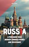 Russia: A Thousand-Year Journey Through Power and Resistance (History Book 1)