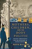 Mothers, Children, and the Body Politic: Ancient Christianity and the Recovery of Human Dignity