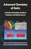 Advanced Chemistry of Nails: A Modern Education Guide to Products and Nail Structure