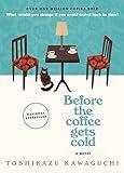 Before the Coffee Gets Cold: A Heartfelt Novel Exploring Regret, Redemption and Closure From a Magical Café