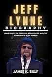 Jeff Lynne Biography: From ELO to the Traveling Wilburys—The Musical Journey of a Rock Pioneer