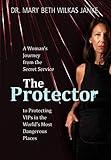 The Protector: A Woman's Journey from the Secret Service to Guarding VIPs and Working in Some of the World's Most Dangerous Places