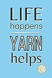 Life Happens Yarn Helps: Knitting Notebook Journal, Crochet Notebook - Cute Motif On Every Page! | Novelty Notebook, Knitting Stocking Stuffer For Women