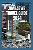 ZIMBABWE TRAVEL GUIDE 2024: Your Essential Manual to Explore the City like an Insider and not a Tourist.