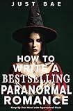 How to Write a Bestselling Paranormal Romance: Vamp Up Your Novel with Supernatural Sizzle (Master Writing Romance Books to Chart-Topping Novels)
