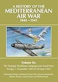A History of the Mediterranean Air War, 1940-1945: Volume 6 - The Strategic Bombing Campaign over Southeast Europe, 1 November 1943 to 30 June 1944