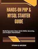 Hands-On PHP & MySQL Starter Guide: Build Dynamic Sites with CRUD, Security, and Project Workflows
