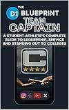 The D1 Blueprint: TEAM CAPTAIN: A STUDENT-ATHLETE’S COMPLETE GUIDE TO LEADERSHIP, SERVICE AND STANDING OUT TO COLLEGES